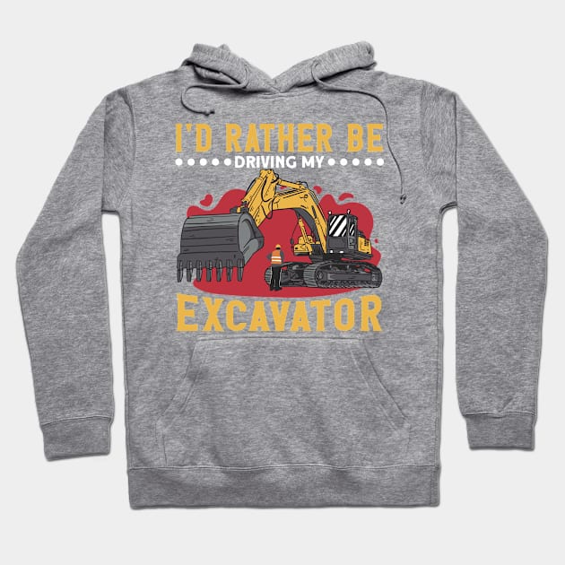 I'd Rather Be Driving My Excavator Construction Worker Hoodie by Toeffishirts